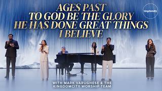 Ages Past, To God Be The Glory, He Has Done Great Things, I Believe - Mark Varughese & Kingdomcity