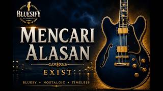 MENCARI ALASAN - Exist | Bluesy by BLUESIFY