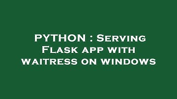 PYTHON : Serving Flask app with waitress on windows