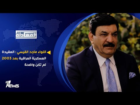 اللواء ماجد القيسي العقيدة العسكرية العراقية بعد 2003 لم تكن واضحة المعادلة
