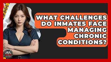 What Challenges Do Inmates Face Managing Chronic Conditions? - Jail & Prison Insider