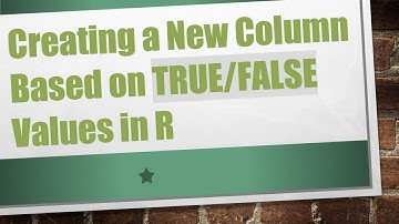 Creating a New Column Based on TRUE/FALSE Values in R
