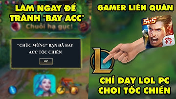 LMHT Tốc Chiến 24h: Game thủ cần làm ngay điều này để tránh Bay Acc - Gamer Liên Quân chỉ dạy LOL PC