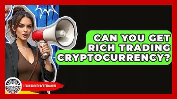 Can You Get Rich Trading Cryptocurrency? - Learn About Libertarianism
