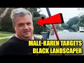 WATCH: Latino Landscaper Gets Harassed by Male-Karen for Doing His Job