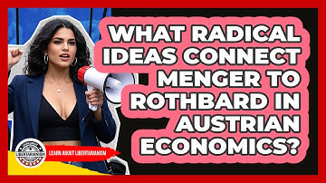 What Radical Ideas Connect Menger To Rothbard In Austrian Economics? - Learn About Libertarianism
