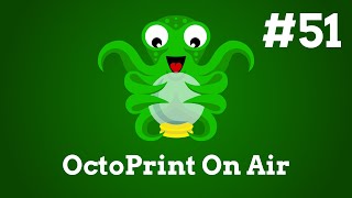 OctoPrint On Air #51