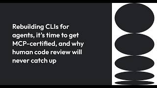 Rebuilding CLIs for agents, time to get MCP-certified, and why human code review will never catch up