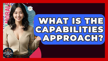 What Is The Capabilities Approach? - The Ethical Compass