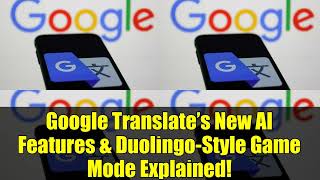 Google Translates New Ai Features & Duolingo Style Game Mode Explained