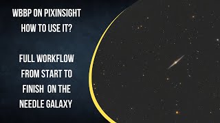 WBBP Process in PixInsight - Full Workflow from Start to Finish !!Needle Galaxy!!