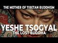 Who Was YESHE TSOGYAL The LOST BUDDHA Who Saved Tibetan Buddhism Who Was YESHE TSOGYAL The LOST BUDDHA Who Saved Tibetan Buddhism