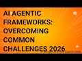 AI Agentic Frameworks Overcoming Common Challenges 2026