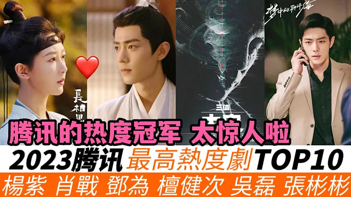 2023騰訊熱度最高的劇TOP10！肖戰憑劇又又又破一項全網紀錄，盡管《玉骨遙》排第三！郭麒麟最值得看的劇只排第七！一部黑馬劇排上了第六！楊紫的《長相思》竟連拿9個數據榜單的第一名！ - 天天要聞
