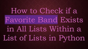 How to Check if a Favorite Band Exists in All Lists Within a List of Lists in Python