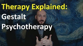 How does therapy help? Therapy Explained: Gestalt Psychotherapy (aka "types of psychotherapy")