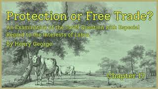 PROTECTION OR FREE TRADE? By Henry George [Chapter 17]