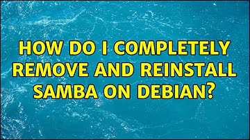 How do I completely remove and reinstall Samba on Debian? (2 Solutions!!)