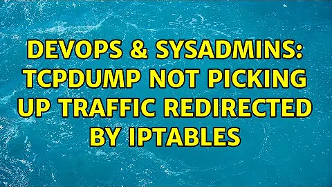 DevOps & SysAdmins: tcpdump not picking up traffic redirected by iptables