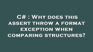 C# : Why does this assert throw a format exception when comparing structures?