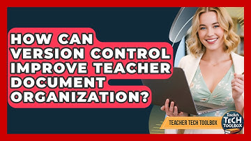 How Can Version Control Improve Teacher Document Organization? - Teacher Tech Toolbox