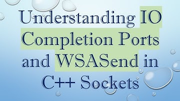 Understanding IO Completion Ports and WSASend in C+ +  Sockets