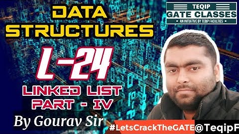 Lec-24 | CSE | Data Structures by Gourav Sir- Linked List Part - IV | LetsCrackTheGATE by TEQIPF