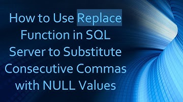 How to Use Replace Function in SQL Server to Substitute Consecutive Commas with NULL Values