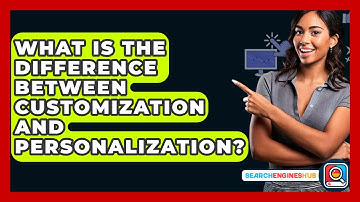 What Is The Difference Between Customization And Personalization? - SearchEnginesHub.com