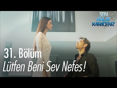 Lütfen beni sev Nefes! - Sen Anlat Karadeniz 31. Bölüm