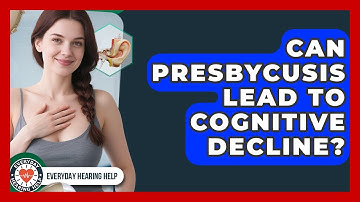 Can Presbycusis Lead To Cognitive Decline? - Everyday Hearing Help