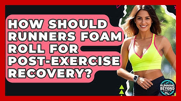 How Should Runners Foam Roll For Post-exercise Recovery? - Running Beyond Limits