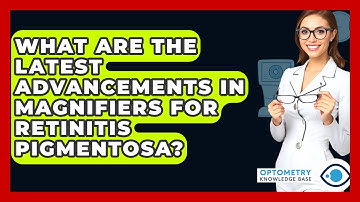 What Are The Latest Advancements In Magnifiers For Retinitis Pigmentosa? - Optometry Knowledge Base