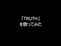 To Be Continued「TRUTH」を歌ってみた gb