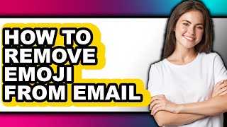 How to Remove Emoji from Email - Step by Step