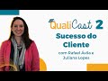 Qualicast 2 - Rafael Ávila e Juliana Lopes - Sucesso do Cliente
