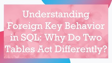 Understanding Foreign Key Behavior in SQL: Why Do Two Tables Act Differently?