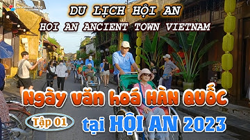 DU LỊCH HỘI AN: NGÀY VĂN HÓA HÀN QUỐC TẠI HỘI AN 2023 | Tập 01 | HOI AN ANCIENT TOWN VIETNAM
