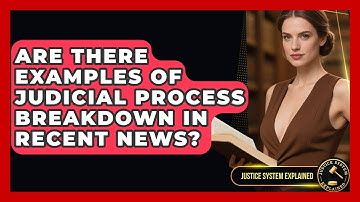 Are There Examples of Judicial Process Breakdown in Recent News? - Justice System Explained