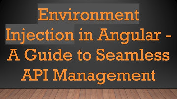 Environment Injection in Angular - A Guide to Seamless API Management