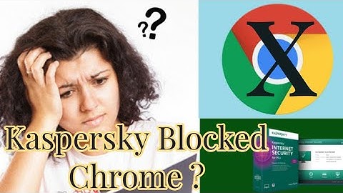 chrome not open after kaspersky anti virus installed