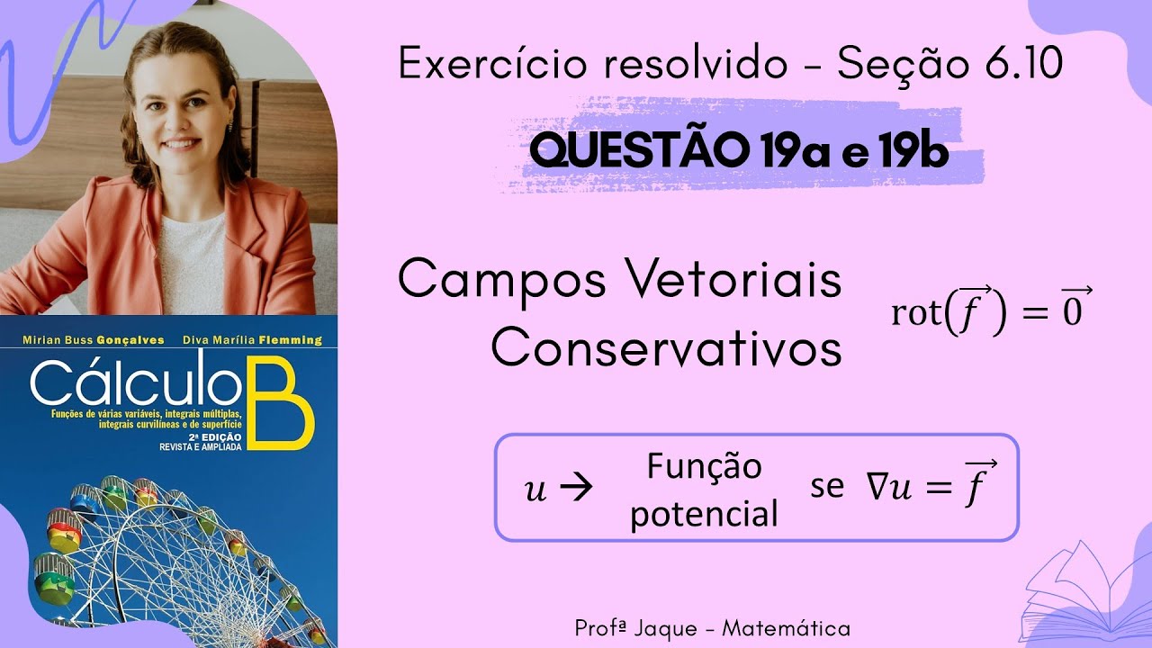 Cálculo B - Capítulo 6 - Seção 6.10 - Exercício 19a e 19b - Campos vetoriais conservativos