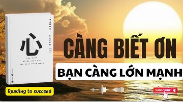 Càng Biết Ơn Bạn Càng Lớn Mạnh | Chìa khóa thay Đổi Cuộc Đời từ Lòng Biết ơn | Reading to succeed