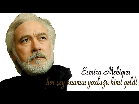 Esmira Mehiqızı - hər şey anamın yoxluğu kimi gəldi - Kamran M. YuniS