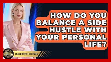 How Do You Balance a Side Hustle With Your Personal Life? | College Dropout Millionaire News