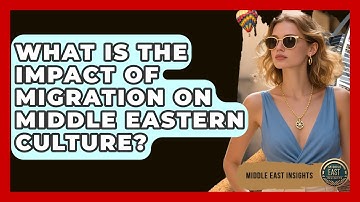 What Is the Impact of Migration on Middle Eastern Culture? - Middle East Insights