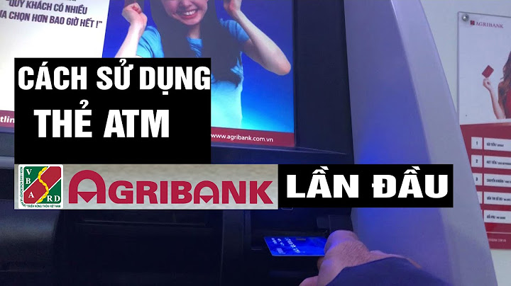 Hướng dẫn dùng thẻ atm agribank năm 2024