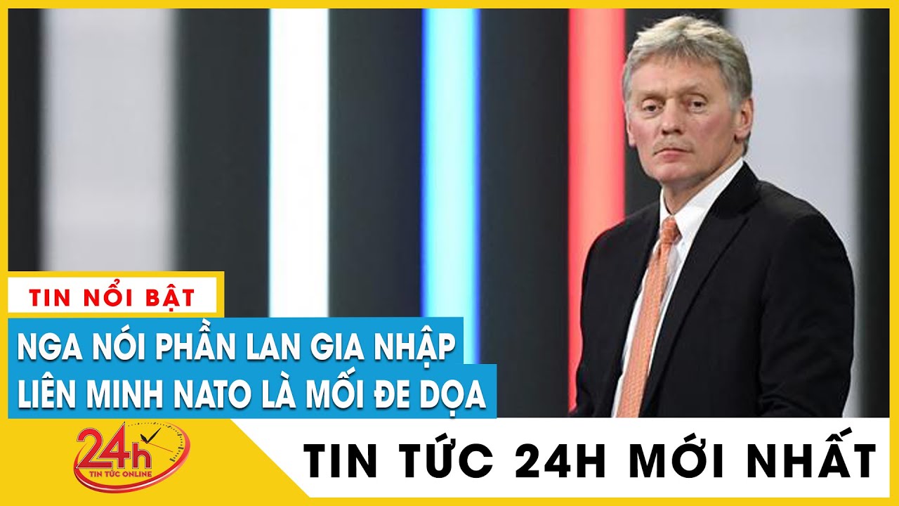 Toàn cảnh Phần Lan tuyên bố xin gia nhập NATO ngay lập tức, phía Điện Kremlin Nga nói gì? Tv24h