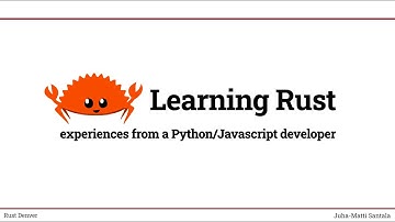 Learning Rust as a Python/Javascript developer, Juha-Matti Santala :: Rust Denver :: 17.6.2021