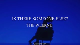 IS THERE SOMEONE ELSE // THE WEEKND